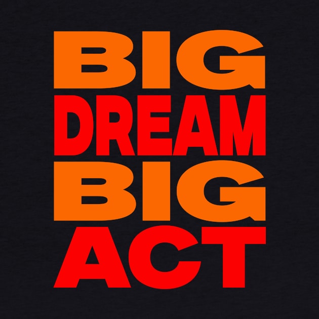 Big dream big act by Evergreen Tee